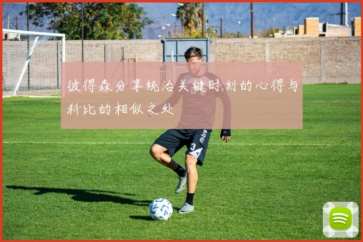 彼得森分享统治关键时刻的心得与科比的相似之处
